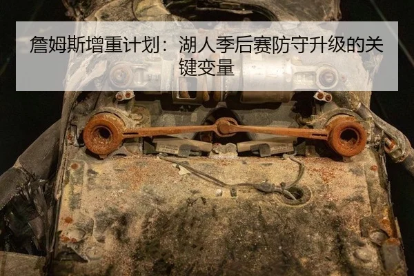 詹姆斯增重计划：湖人季后赛防守升级的关键变量