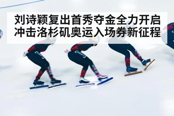 刘诗颖复出首秀夺金全力开启冲击洛杉矶奥运入场券新征程